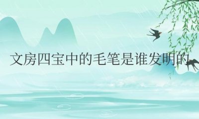 ​文房四宝中的毛笔是谁发明的