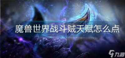 ​魔兽世界战斗贼天赋怎么点